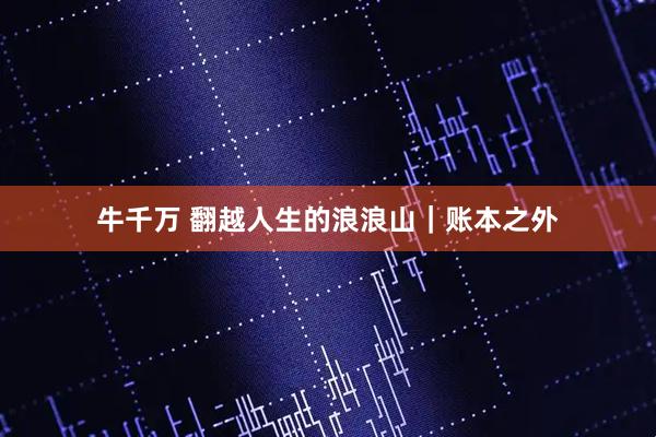 牛千万 翻越人生的浪浪山｜账本之外